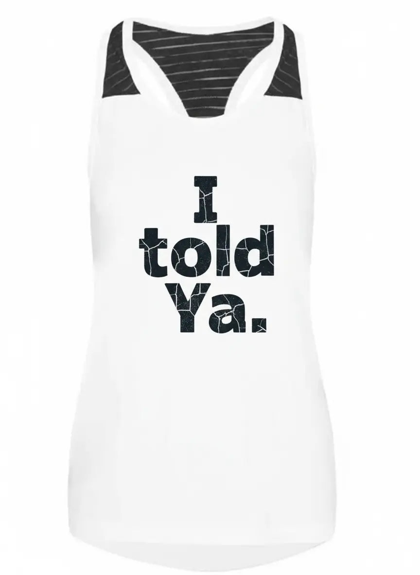 White tank top with exact "I told ya" artwork